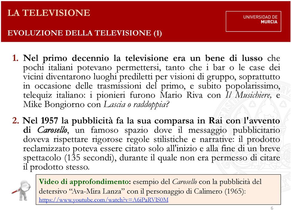 in occasione delle trasmissioni del primo, e subito popolarissimo, telequiz italiano: i pionieri furono Mario Riva con Il Musichiere, e Mike Bongiorno con Lascia o raddoppia? 2.