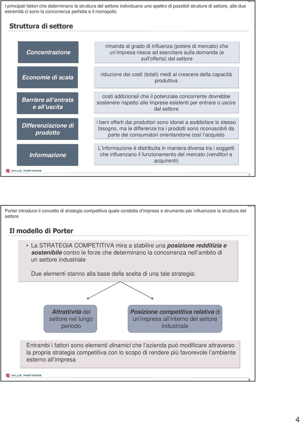 Differenziazione di prodotto Informazione riduzione dei costi (totali) medi al crescere della capacità produttiva costi addizionali che il potenziale concorrente dovrebbe sostenere rispetto alle