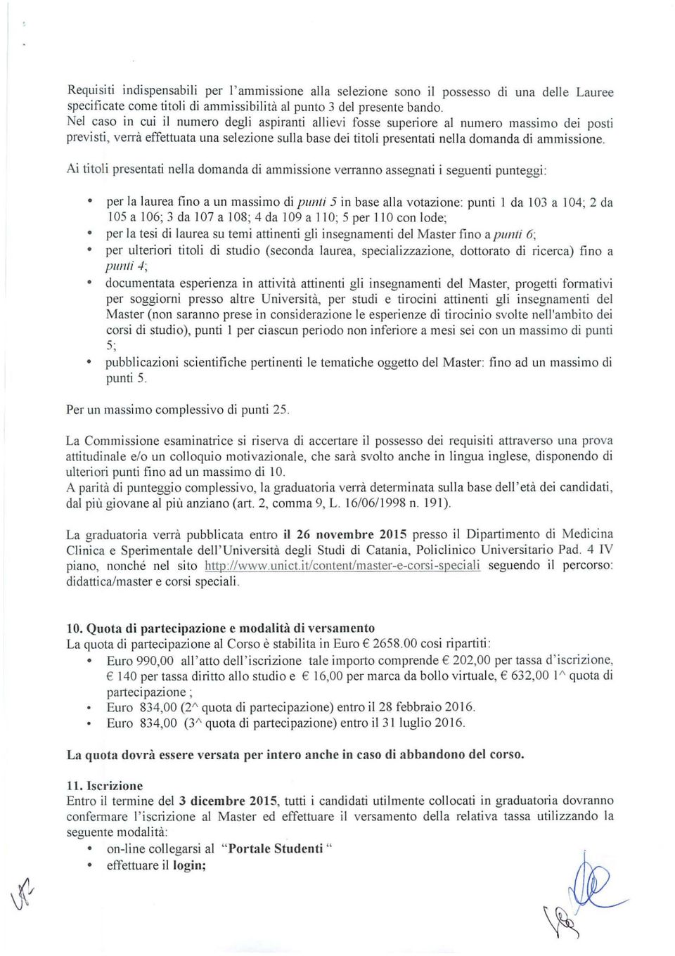 Ai titoli presentati nella domanda di ammissione verranno assegnati i seguenti punteggi: per la laurea fi no a un massimo di punii 5 in base all a votazione: punti 1 da 103 a 104; 2 da 105 a 106; 3