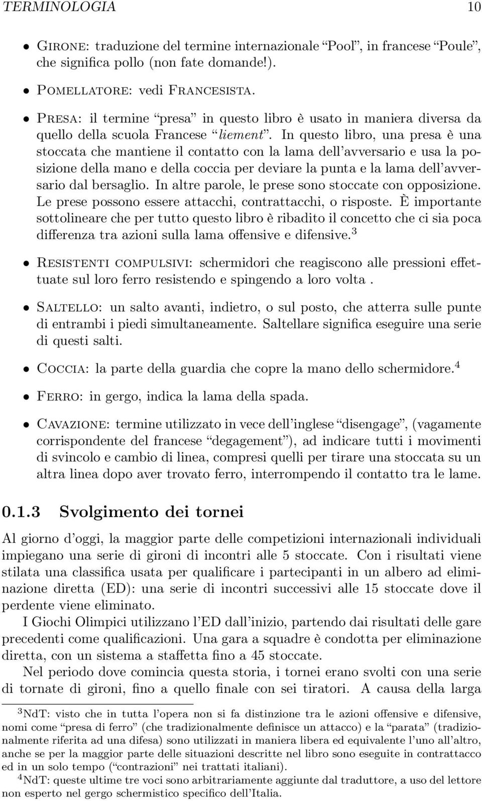 In questo libro, una presa è una stoccata che mantiene il contatto con la lama dell avversario e usa la posizione della mano e della coccia per deviare la punta e la lama dell avversario dal