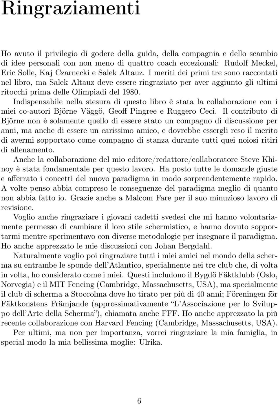 Indispensabile nella stesura di questo libro è stata la collaborazione con i miei co-autori Björne Väggö, Geoff Pingree e Ruggero Ceci.