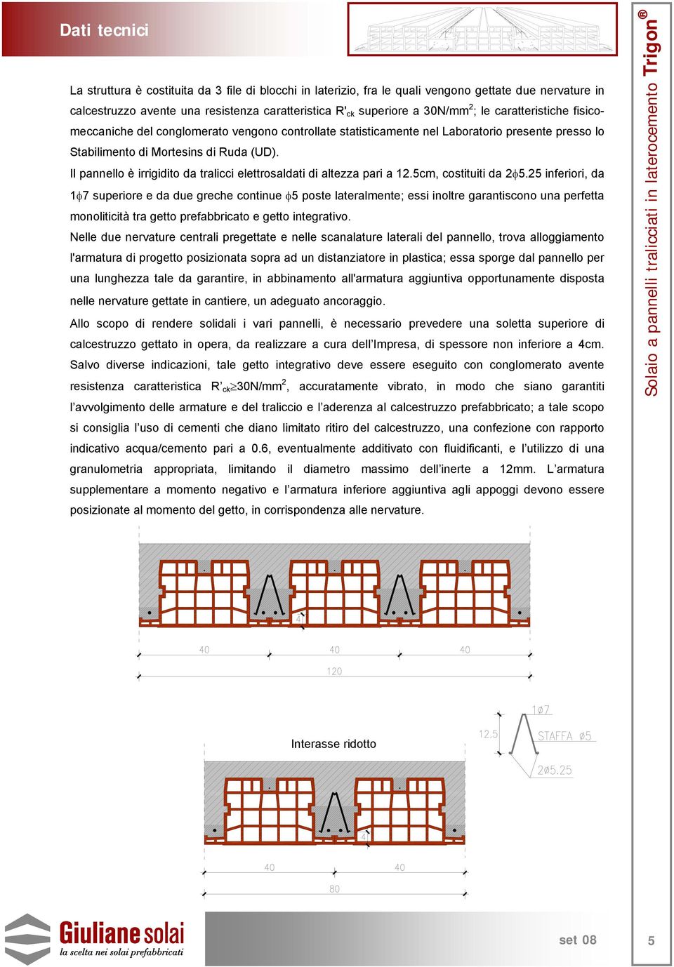 Il pannello è irrigidito da tralicci elettrosaldati di altezza pari a 12.5c, costituiti da 2φ5.