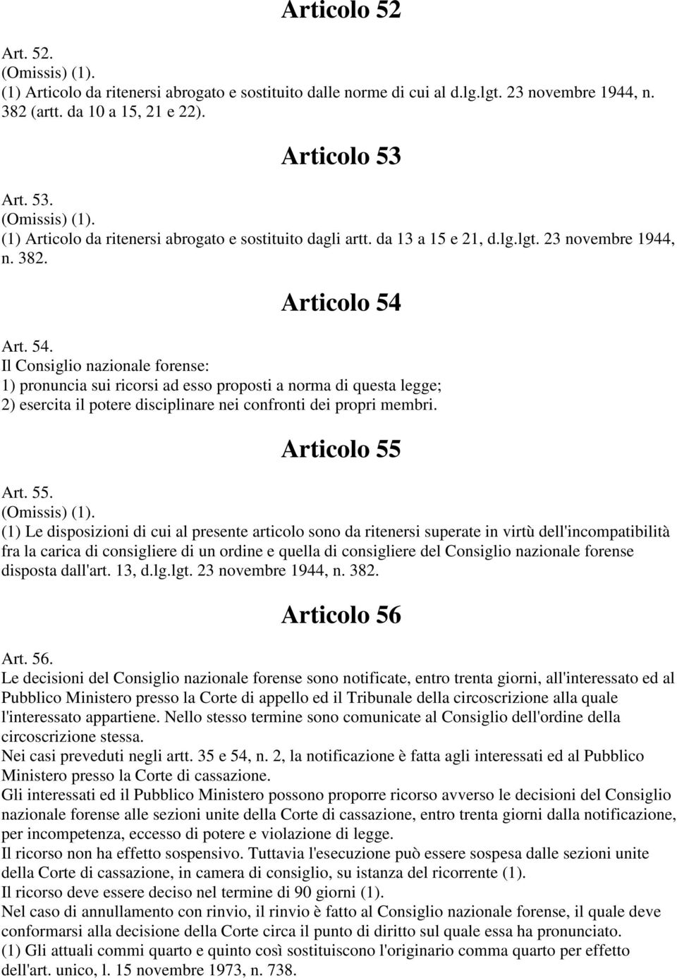 Art. 54. Il Consiglio nazionale forense: 1) pronuncia sui ricorsi ad esso proposti a norma di questa legge; 2) esercita il potere disciplinare nei confronti dei propri membri. Articolo 55 