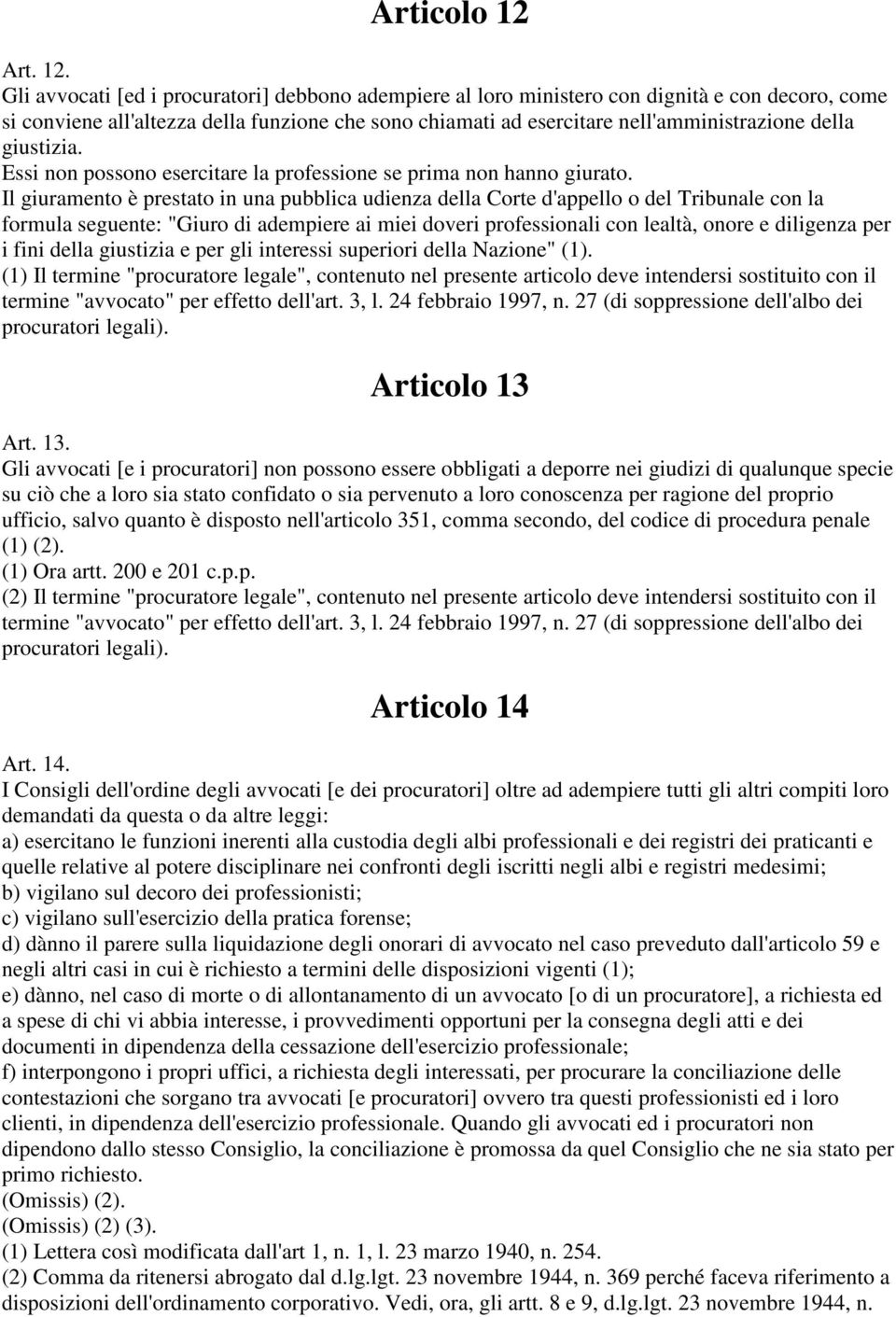 Gli avvocati [ed i procuratori] debbono adempiere al loro ministero con dignità e con decoro, come si conviene all'altezza della funzione che sono chiamati ad esercitare nell'amministrazione della