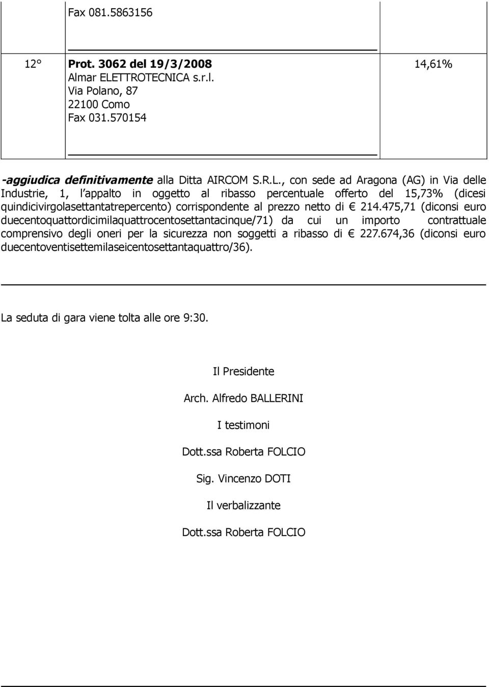 , con sede ad Aragona (AG) in Via delle Industrie, 1, l appalto in oggetto al ribasso percentuale offerto del 15,73% (dicesi quindicivirgolasettantatrepercento) corrispondente al prezzo netto di 214.