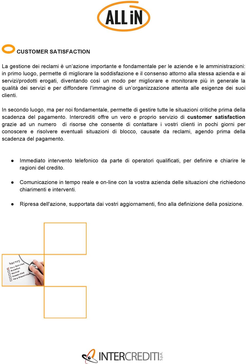 alle esigenze dei suoi clienti. In secondo luogo, ma per noi fondamentale, permette di gestire tutte le situazioni critiche prima della scadenza del pagamento.