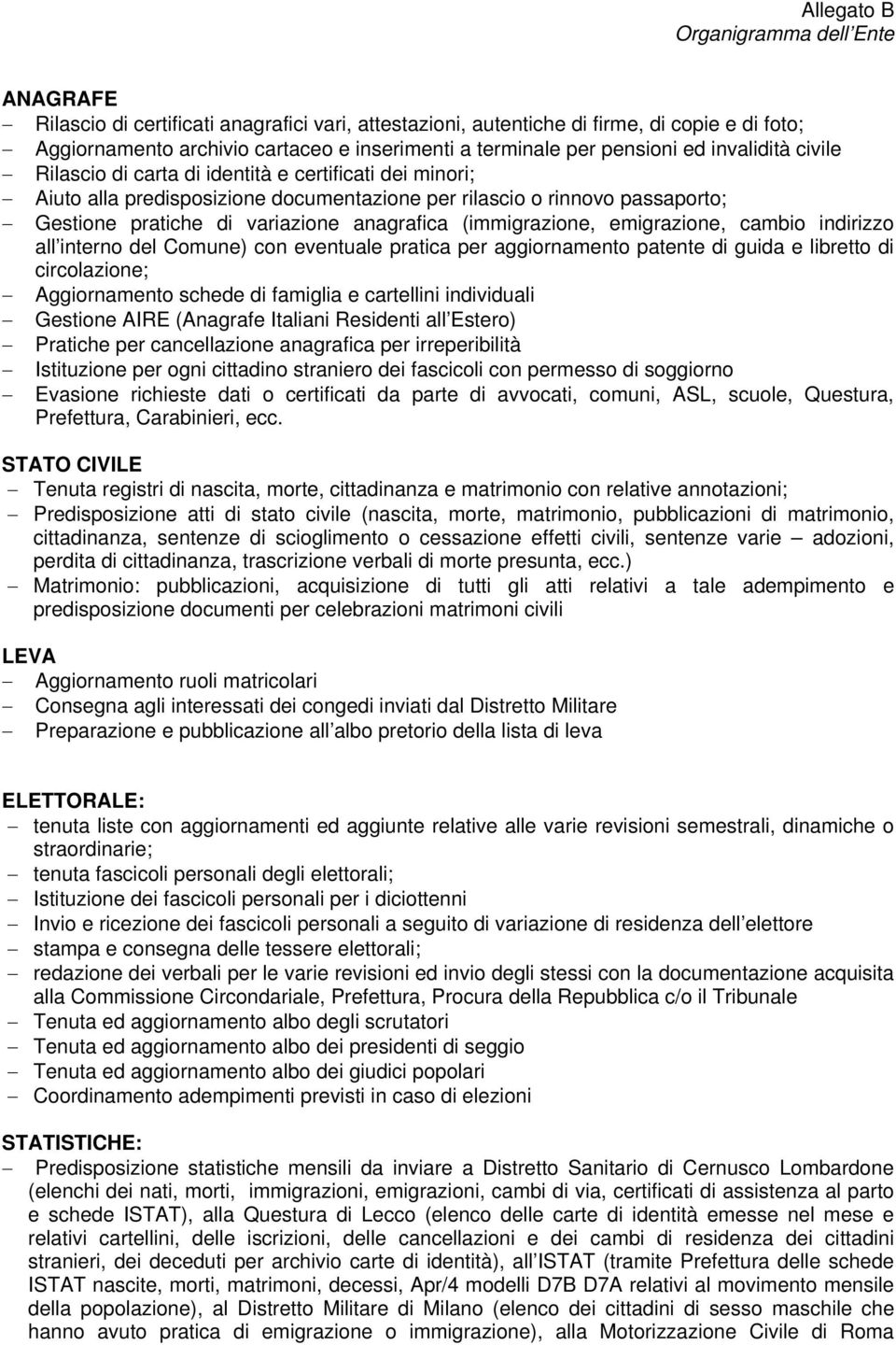 emigrazione, cambio indirizzo all interno del Comune) con eventuale pratica per aggiornamento patente di guida e libretto di circolazione; Aggiornamento schede di famiglia e cartellini individuali