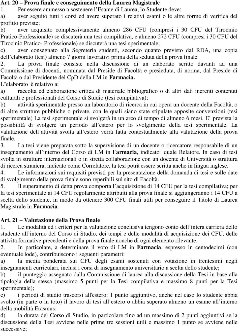 complessivamente almeno 286 (compresi i 30 del Tirocinio Pratico-Professionale) se discuterà una tesi compilativa, e almeno 272 (compresi i 30 del Tirocinio Pratico- Professionale) se discuterà una