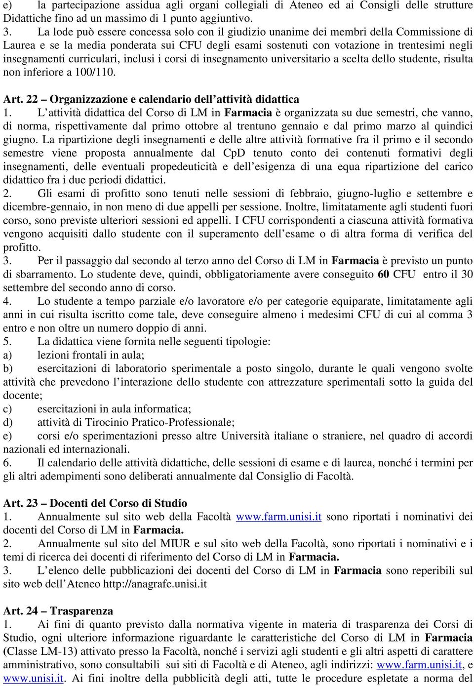 curriculari, inclusi i corsi di insegnamento universitario a scelta dello studente, risulta non inferiore a 100/110. Art. 22 Organizzazione e calendario dell attività didattica 1.