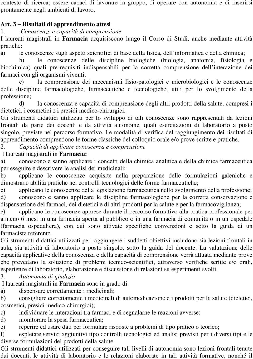 della fisica, dell informatica e della chimica; b) le conoscenze delle discipline biologiche (biologia, anatomia, fisiologia e biochimica) quali pre-requisiti indispensabili per la corretta