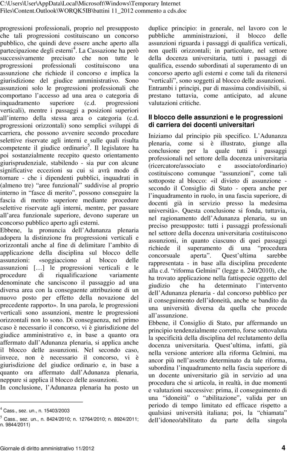 Sono assunzioni solo le progressioni professionali che comportano l accesso ad una area o categoria di inquadramento superiore (c.d. progressioni verticali), mentre i passaggi a posizioni superiori all interno della stessa area o categoria (c.