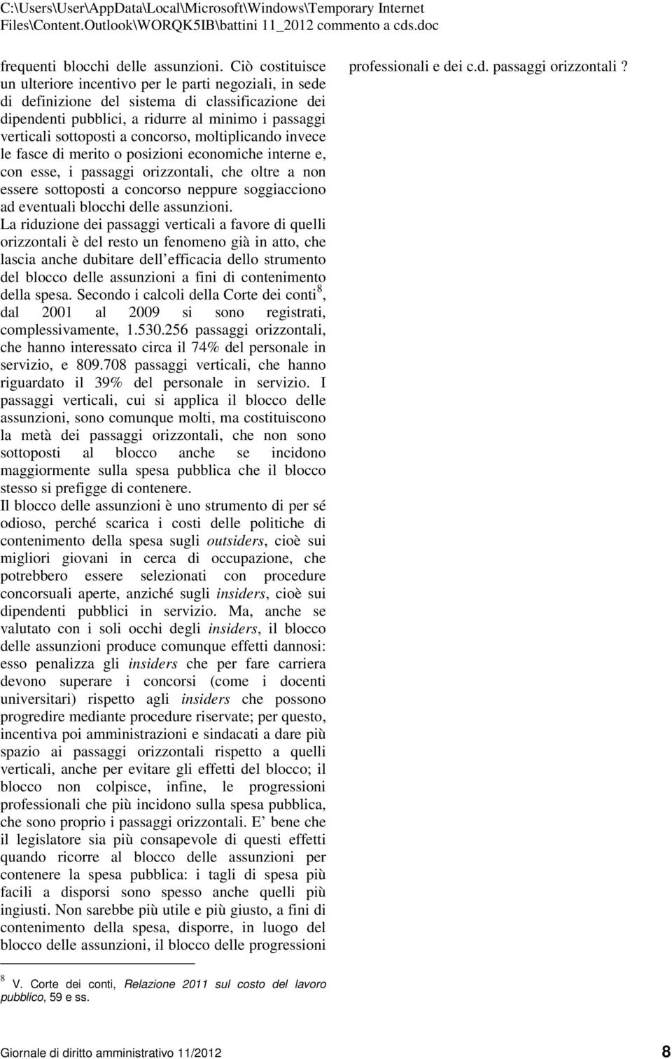 concorso, moltiplicando invece le fasce di merito o posizioni economiche interne e, con esse, i passaggi orizzontali, che oltre a non essere sottoposti a concorso neppure soggiacciono ad eventuali