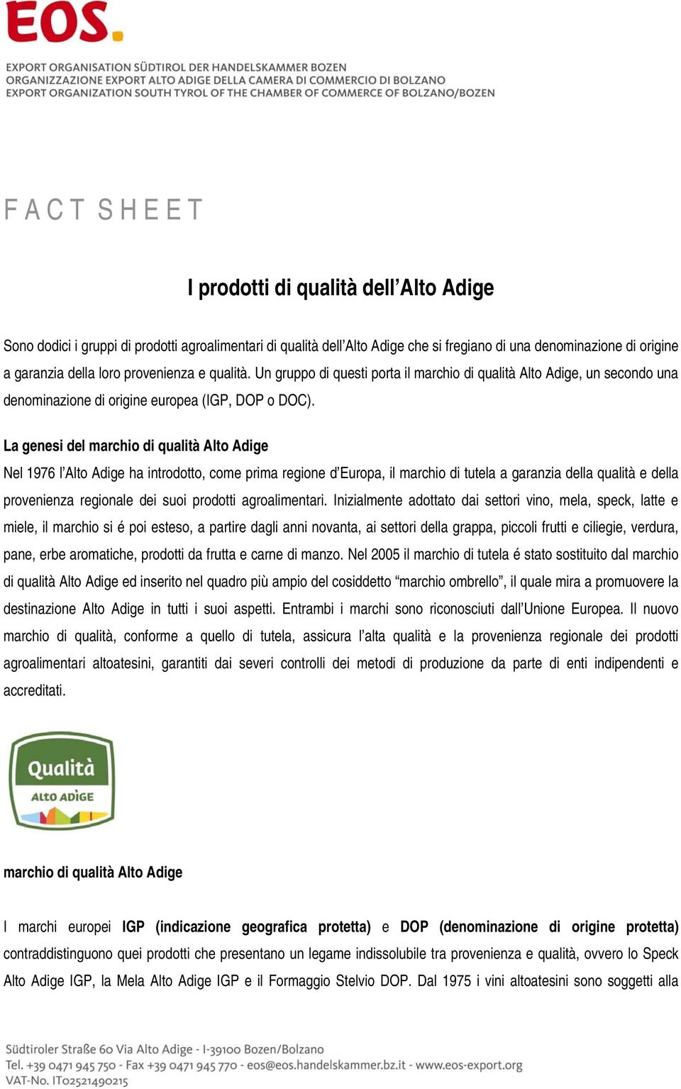 La genesi del marchio di qualità Alto Adige Nel 1976 l Alto Adige ha introdotto, come prima regione d Europa, il marchio di tutela a garanzia della qualità e della provenienza regionale dei suoi