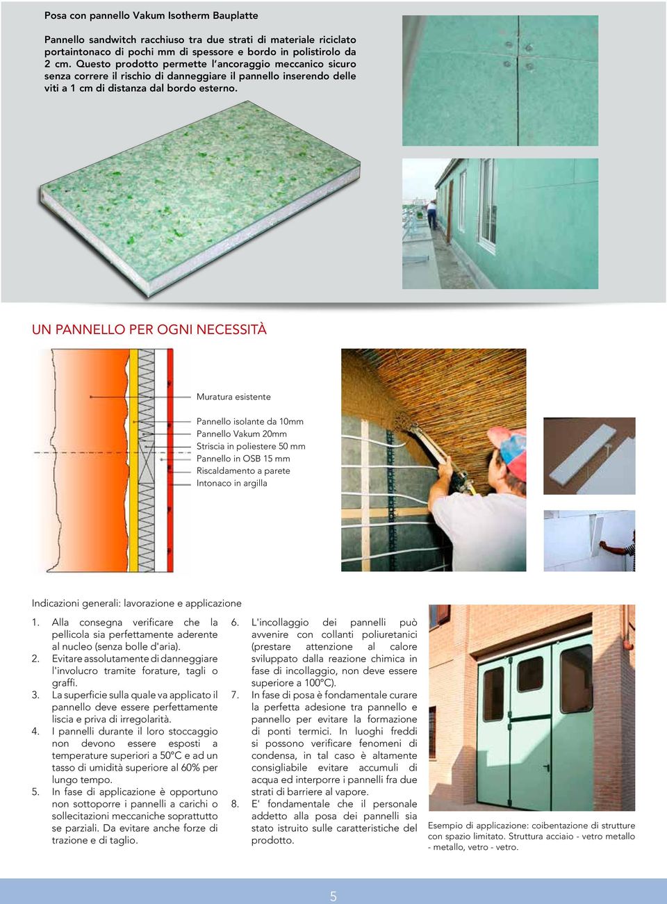 Un pannello per ogni necessità Muratura esistente Pannello isolante da 10mm Pannello Vakum 20mm Striscia in poliestere 50 mm Pannello in OSB 15 mm Riscaldamento a parete Intonaco in argilla