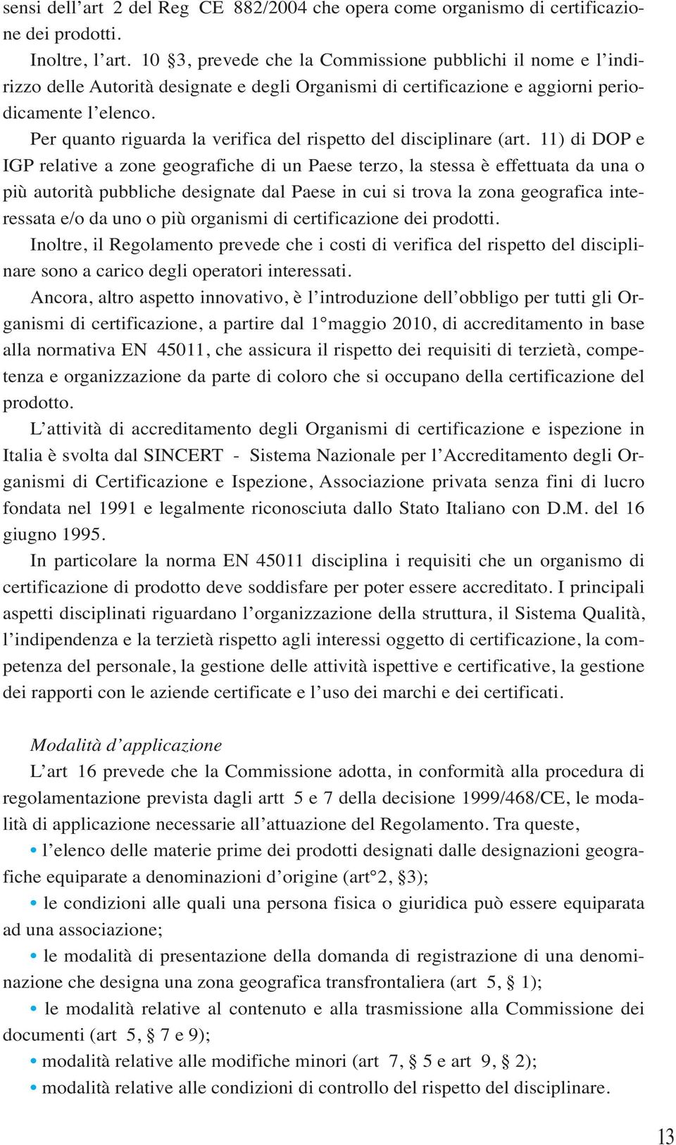 Per quanto riguarda la verifica del rispetto del disciplinare (art.