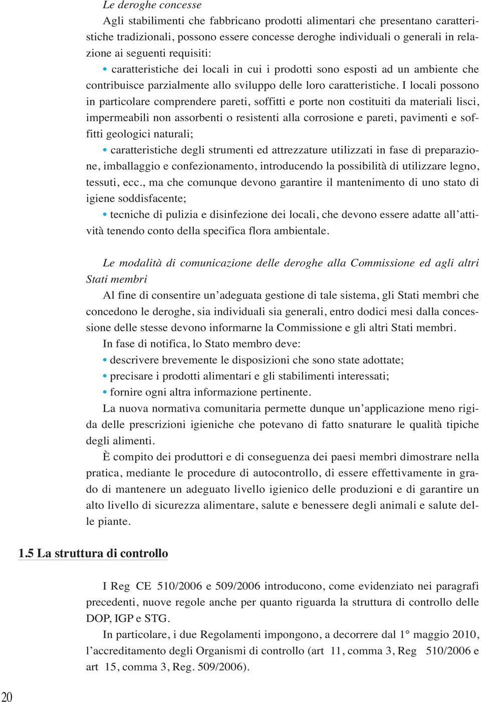 I locali possono in particolare comprendere pareti, soffitti e porte non costituiti da materiali lisci, impermeabili non assorbenti o resistenti alla corrosione e pareti, pavimenti e soffitti