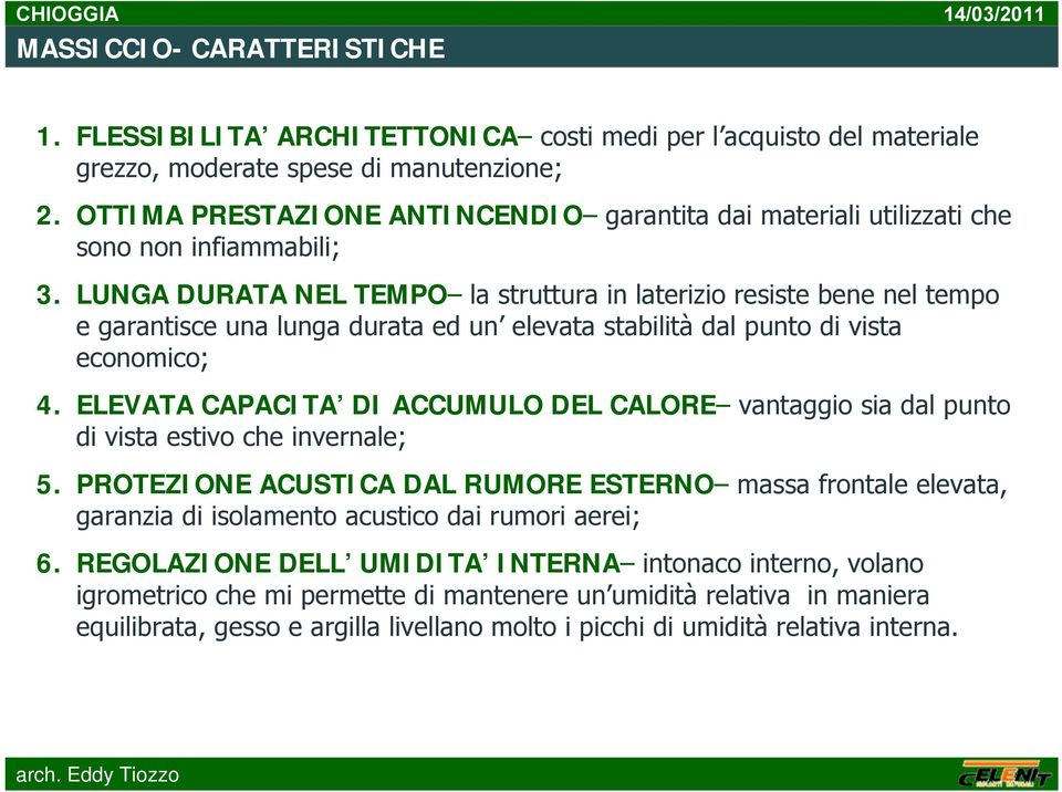 LUNGA DURATA NEL TEMPO la struttura in laterizio resiste bene nel tempo e garantisce una lunga durata ed un elevata stabilità dal punto di vista economico; 4.