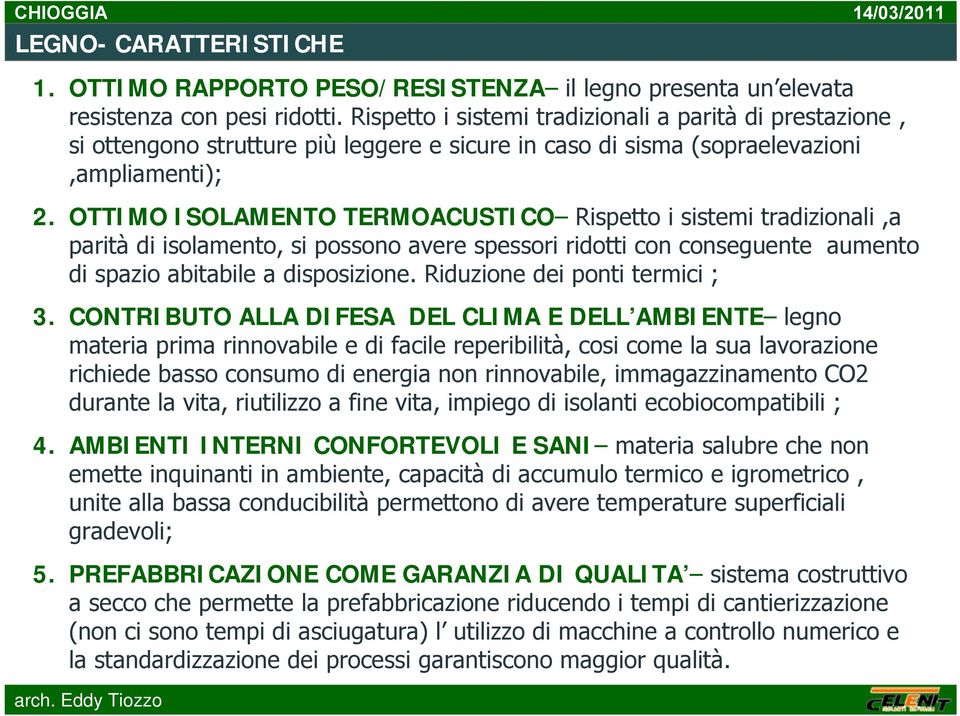 OTTIMO ISOLAMENTO TERMOACUSTICO Rispetto i sistemi tradizionali,a parità di isolamento, si possono avere spessori ridotti con conseguente aumento di spazio abitabile a disposizione.