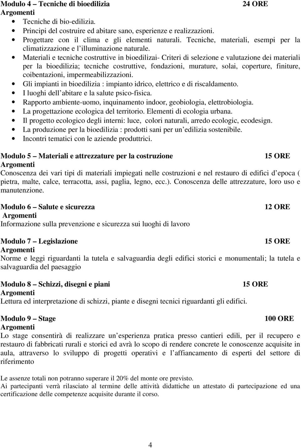 Materiali e tecniche costruttive in bioedilizai- Criteri di selezione e valutazione dei materiali per la bioedilizia; tecniche costruttive, fondazioni, murature, solai, coperture, finiture,