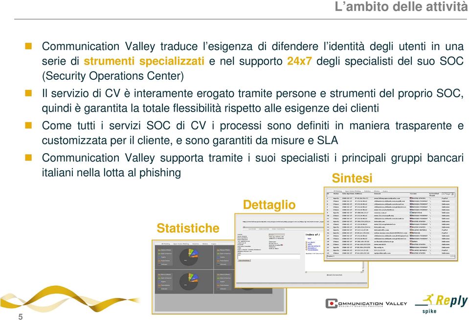 flessibilità rispetto alle esigenze dei clienti Come tutti i servizi SOC di CV i processi sono definiti in maniera trasparente e customizzata per il cliente, e sono