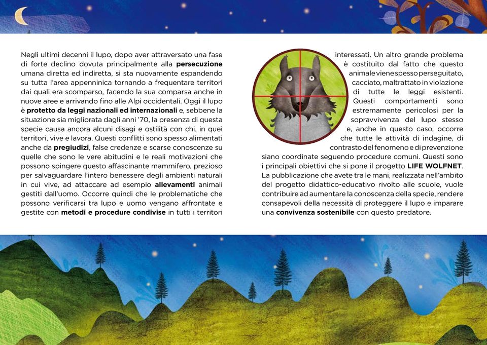 Oggi il lupo è protetto da leggi nazionali ed internazionali e, sebbene la situazione sia migliorata dagli anni 70, la presenza di questa specie causa ancora alcuni disagi e ostilità con chi, in quei