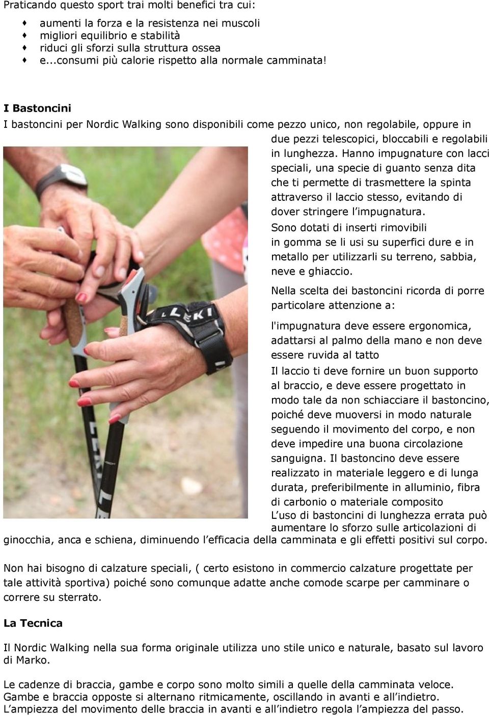 I Bastoncini I bastoncini per Nordic Walking sono disponibili come pezzo unico, non regolabile, oppure in due pezzi telescopici, bloccabili e regolabili in lunghezza.