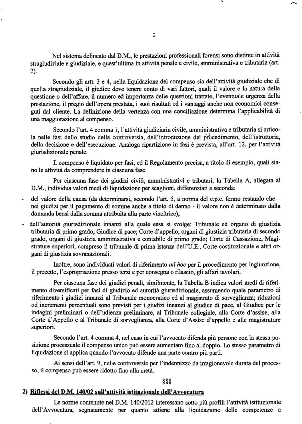 3 e 4, nella liquidazione del compenso sia dell'attività giudiziale che di quella stragiudiziale, il giudice deve tenere conto di vari fattori, quali il valore e la natura della questione o