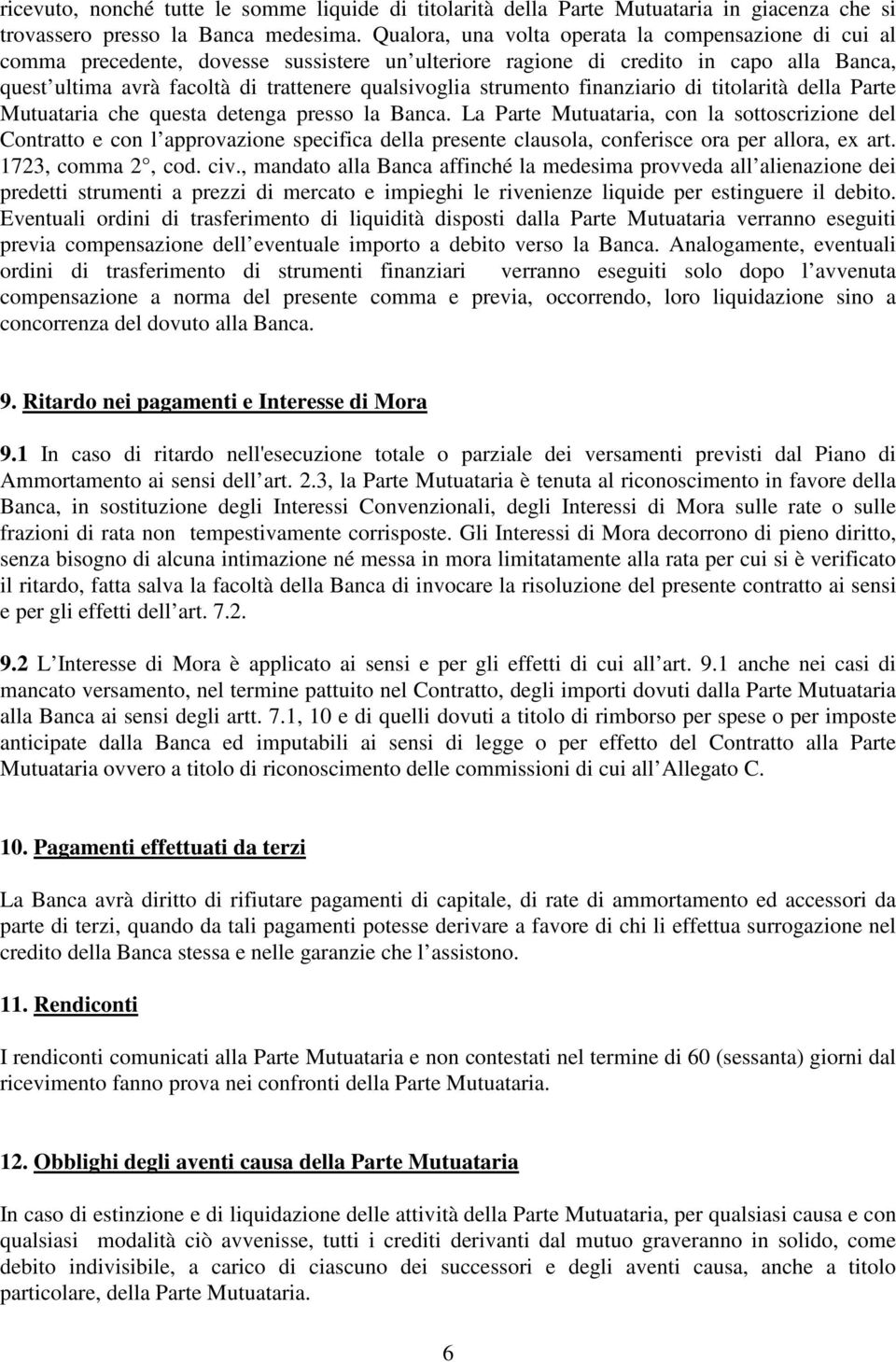 strumento finanziario di titolarità della Parte Mutuataria che questa detenga presso la Banca.