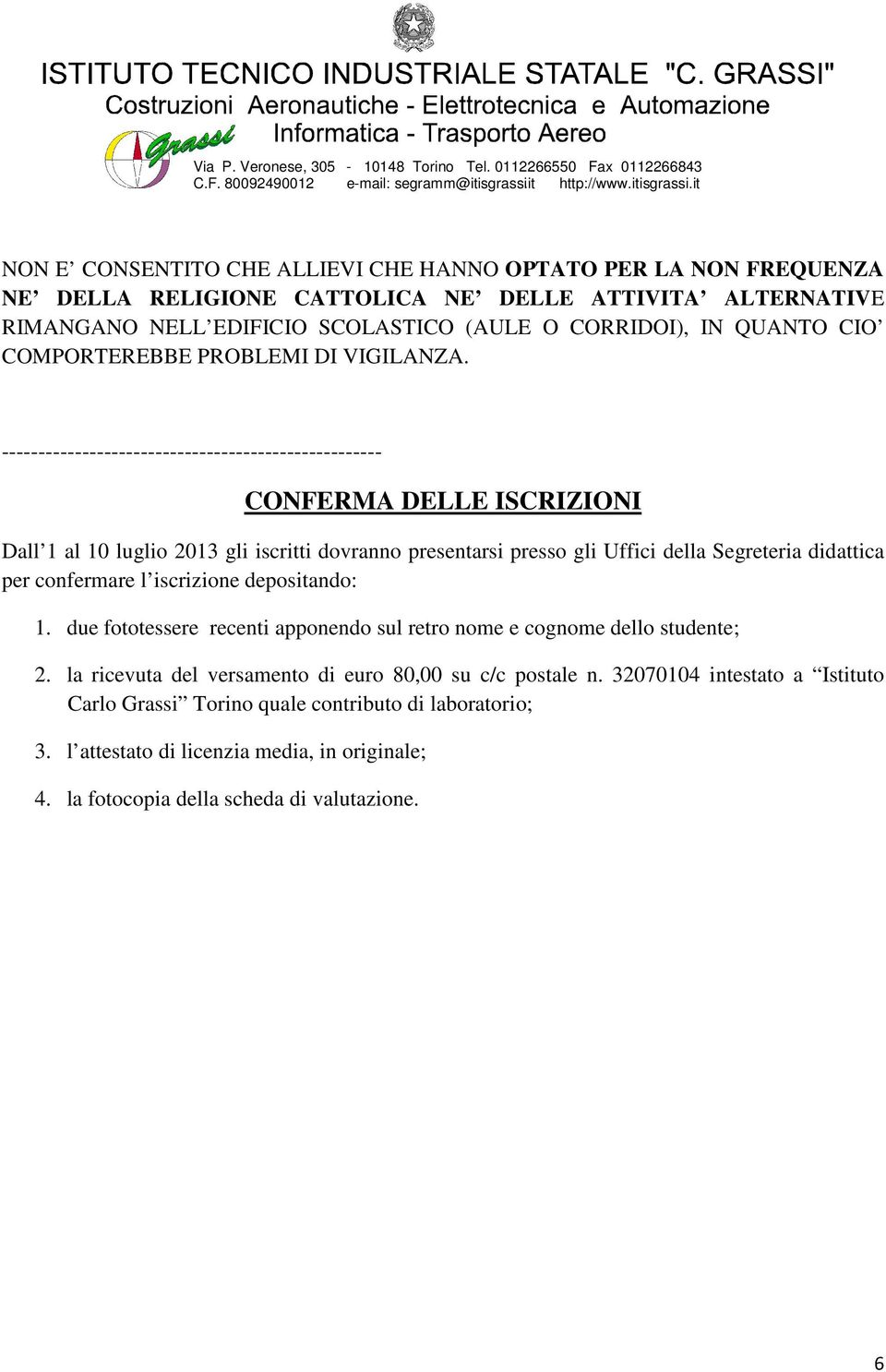 ---------------------------------------------------- CONFERMA DELLE ISCRIZIONI Dall 1 al 10 luglio 2013 gli iscritti dovranno presentarsi presso gli Uffici della Segreteria didattica per