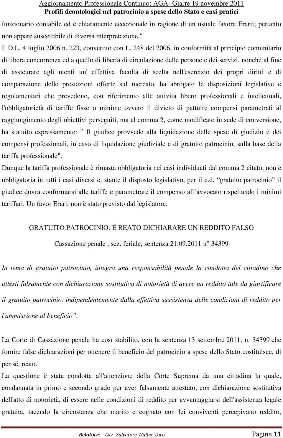 facoltà di scelta nell'esercizio dei propri diritti e di comparazione delle prestazioni offerte sul mercato, ha abrogato le disposizioni legislative e regolamentari che prevedono, con riferimento