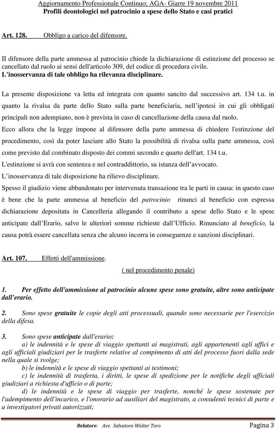 L'inosservanza di tale obbligo ha rilevanza disciplinare. La presente disposizione va letta ed integrata con qua