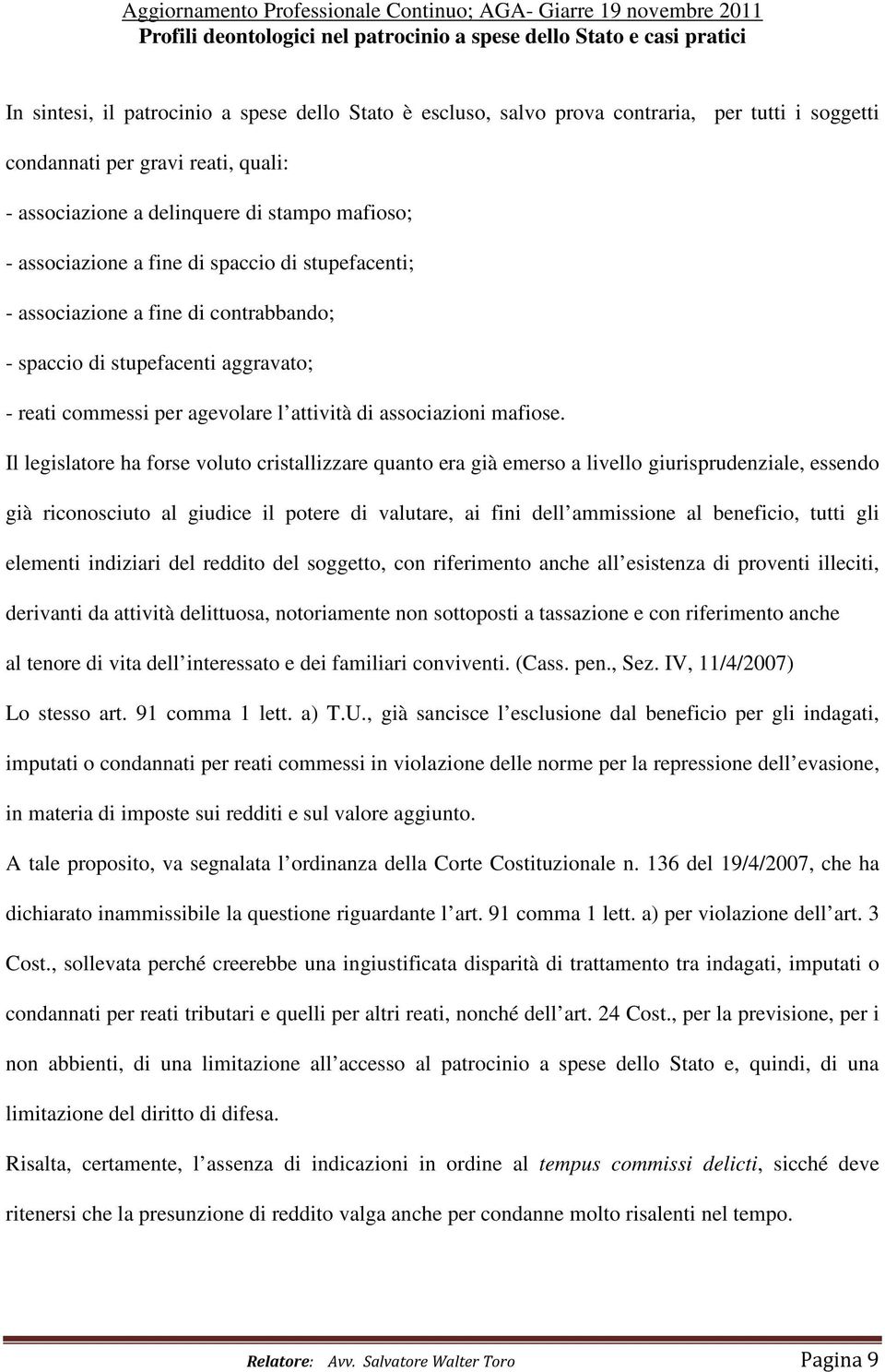 Il legislatore ha forse voluto cristallizzare quanto era già emerso a livello giurisprudenziale, essendo già riconosciuto al giudice il potere di valutare, ai fini dell ammissione al beneficio, tutti