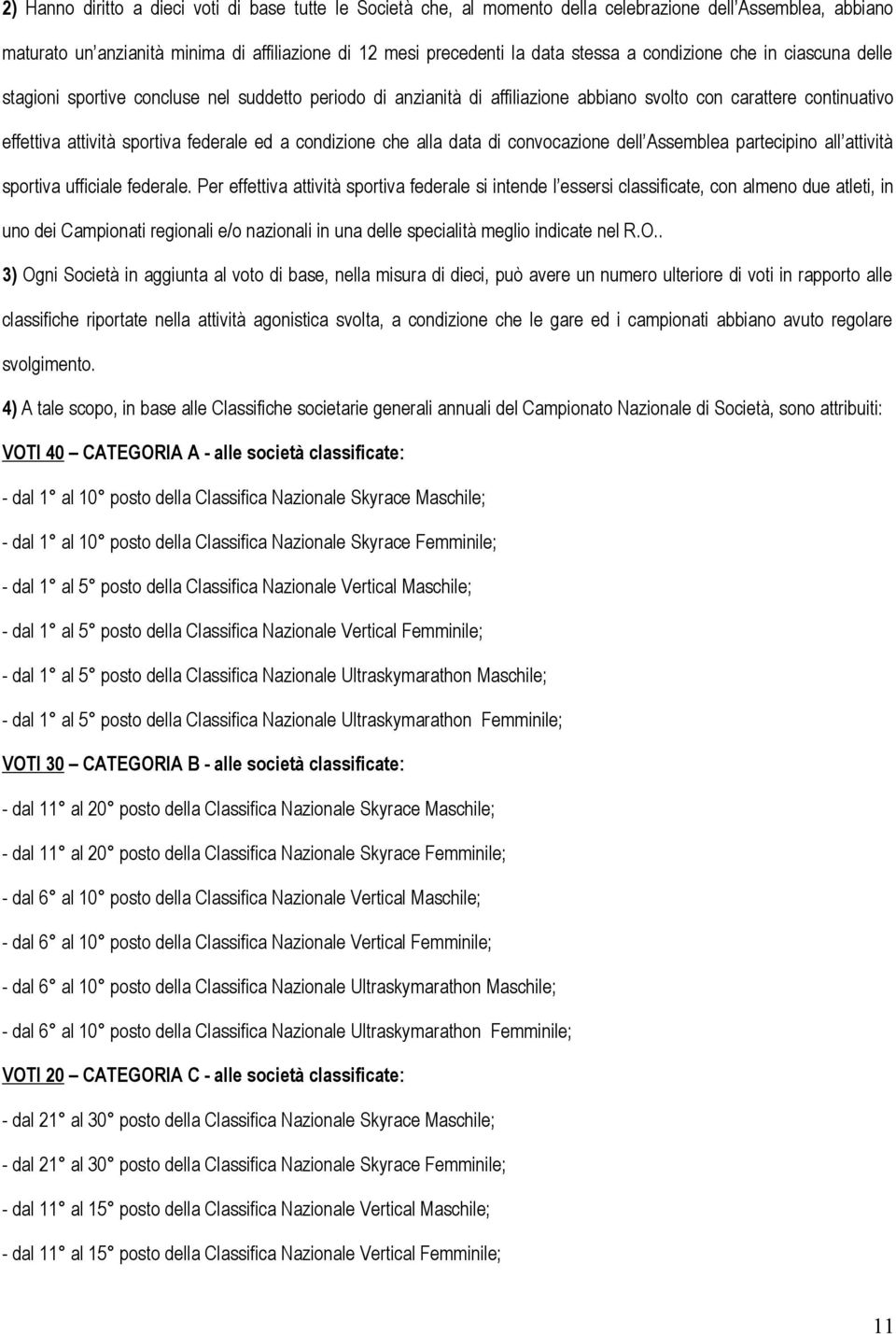 condizione che alla data di convocazione dell Assemblea partecipino all attività sportiva ufficiale federale.