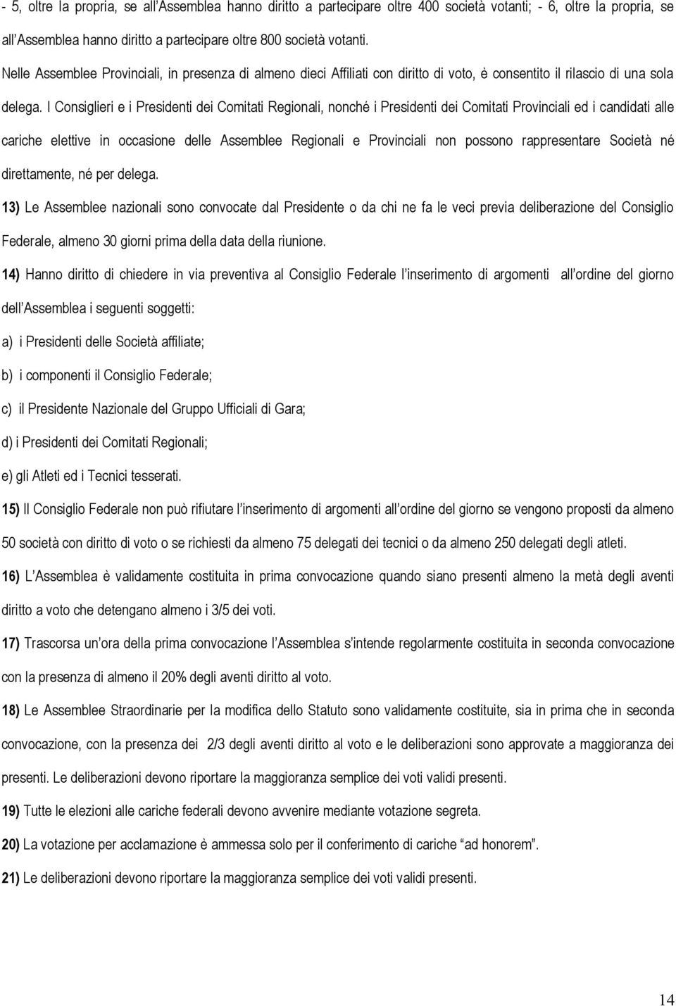 I Consiglieri e i Presidenti dei Comitati Regionali, nonché i Presidenti dei Comitati Provinciali ed i candidati alle cariche elettive in occasione delle Assemblee Regionali e Provinciali non possono