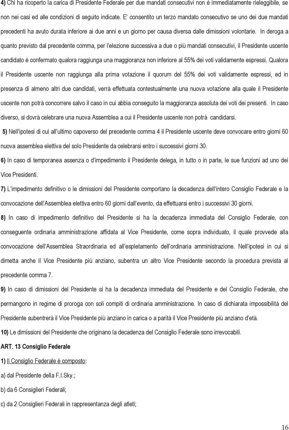 In deroga a quanto previsto dal precedente comma, per l elezione successiva a due o più mandati consecutivi, il Presidente uscente candidato è confermato qualora raggiunga una maggioranza non