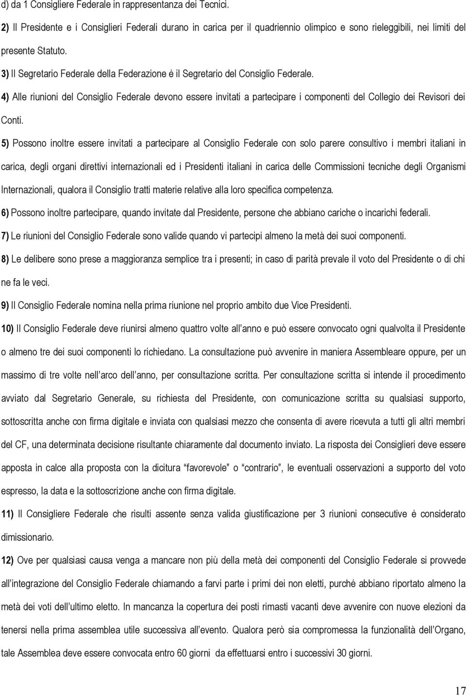 4) Alle riunioni del Consiglio Federale devono essere invitati a partecipare i componenti del Collegio dei Revisori dei Conti.