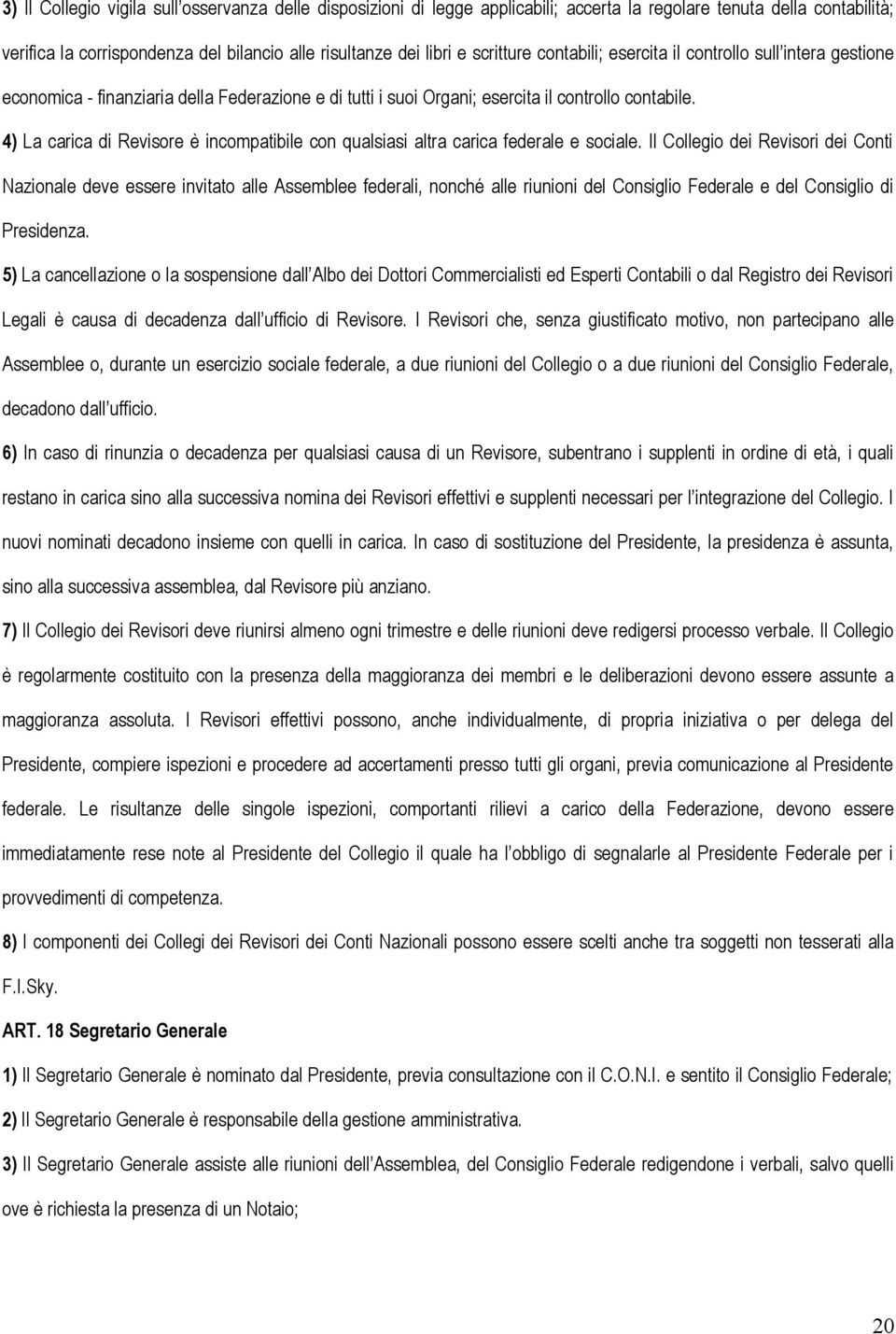 4) La carica di Revisore è incompatibile con qualsiasi altra carica federale e sociale.