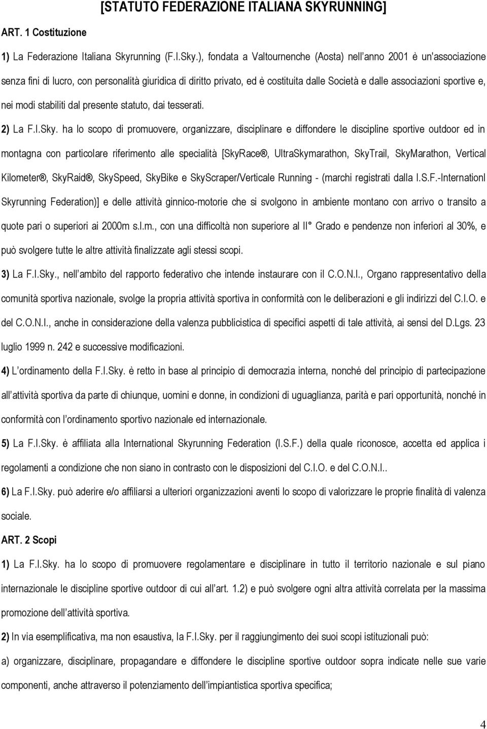 ), fondata a Valtournenche (Aosta) nell anno 2001 è un'associazione senza fini di lucro, con personalità giuridica di diritto privato, ed è costituita dalle Società e dalle associazioni sportive e,