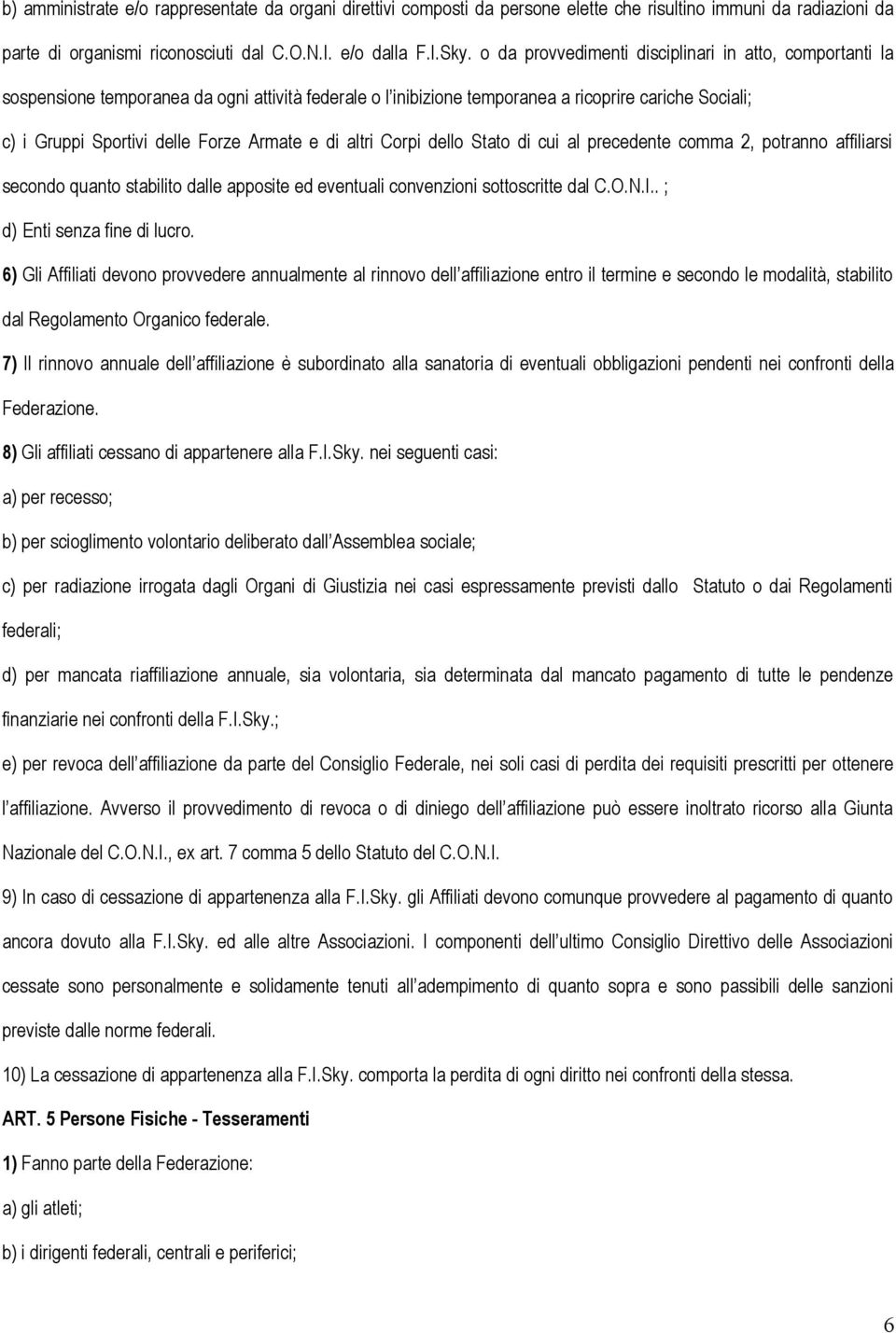 e di altri Corpi dello Stato di cui al precedente comma 2, potranno affiliarsi secondo quanto stabilito dalle apposite ed eventuali convenzioni sottoscritte dal C.O.N.I.. ; d) Enti senza fine di lucro.