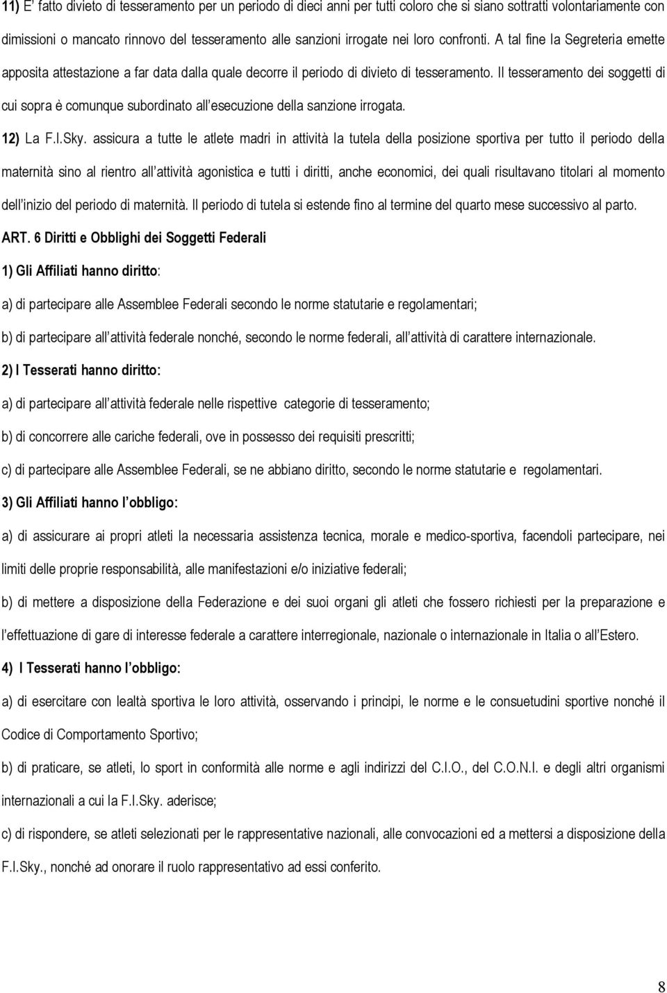 Il tesseramento dei soggetti di cui sopra è comunque subordinato all esecuzione della sanzione irrogata. 12) La F.I.Sky.