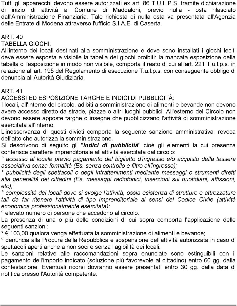 Tale richiesta di nulla osta va presentata all'agenzia delle Entrate di Modena attraverso l'ufficio S.I.A.E. di Caserta. ART.