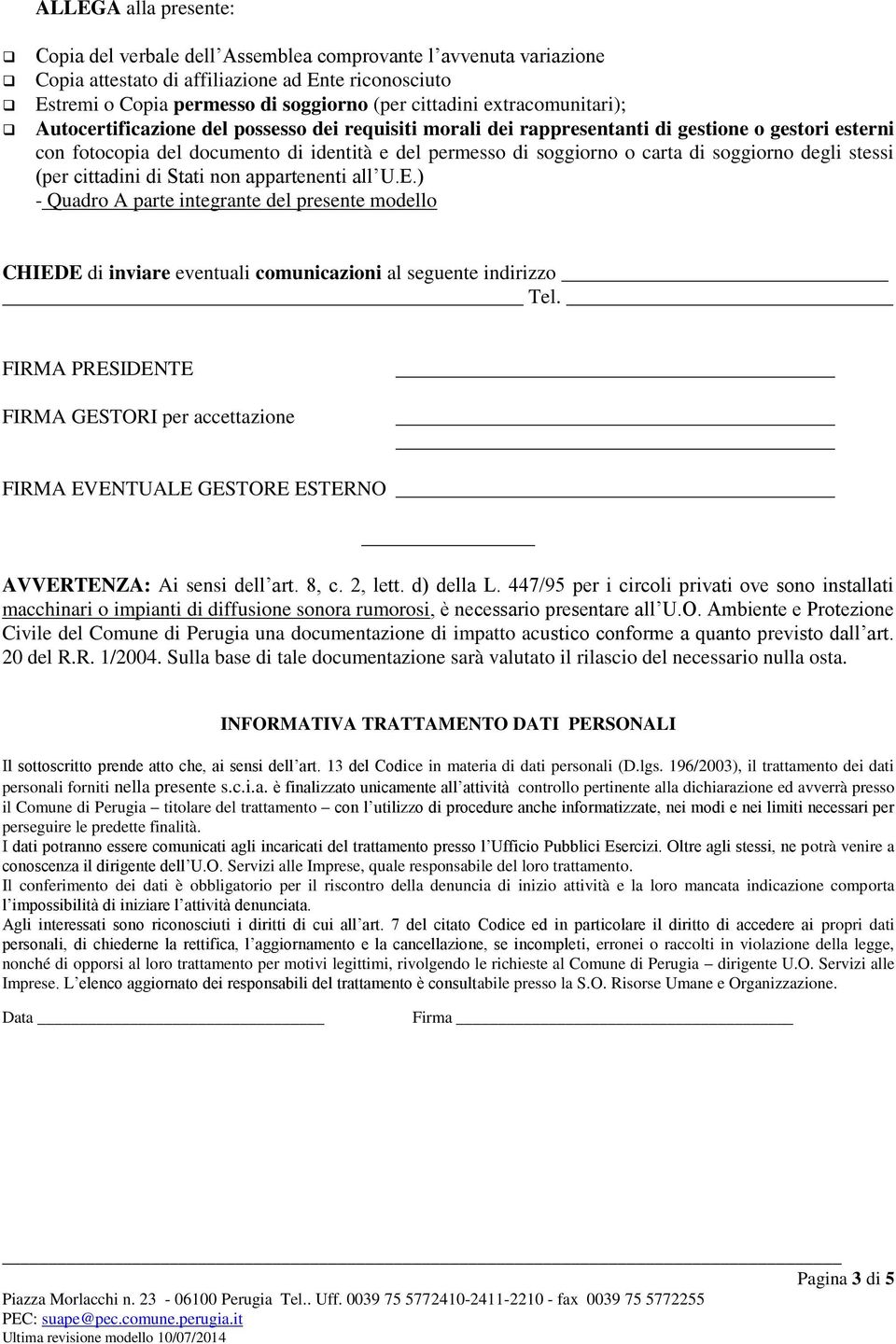 soggiorno degli stessi (per cittadini di Stati non appartenenti all U.E.) - Quadro A parte integrante del presente modello CHIEDE di inviare eventuali comunicazioni al seguente indirizzo Tel.