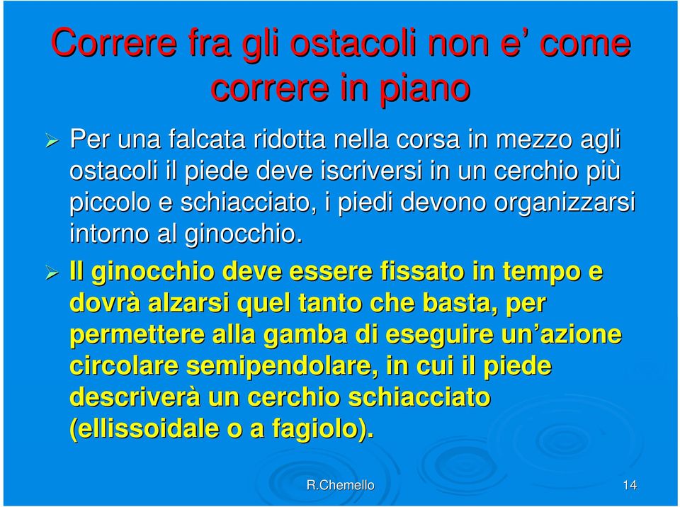 Il ginocchio deve essere fissato in tempo e dovrà alzarsi quel tanto che basta, per permettere alla gamba di