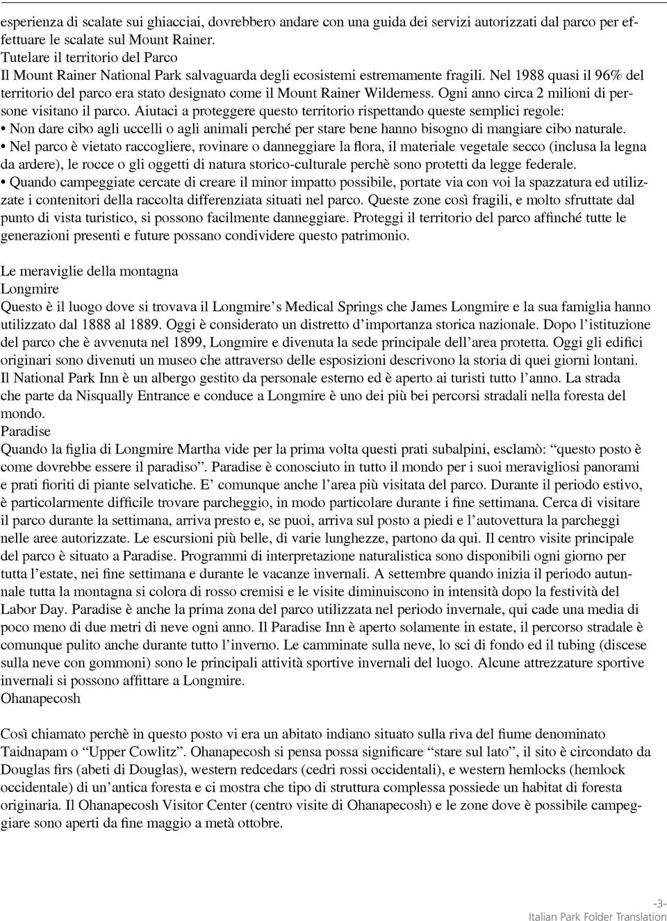 Nel 1988 quasi il 96% del territorio del parco era stato designato come il Mount Rainer Wilderness. Ogni anno circa 2 milioni di persone visitano il parco.