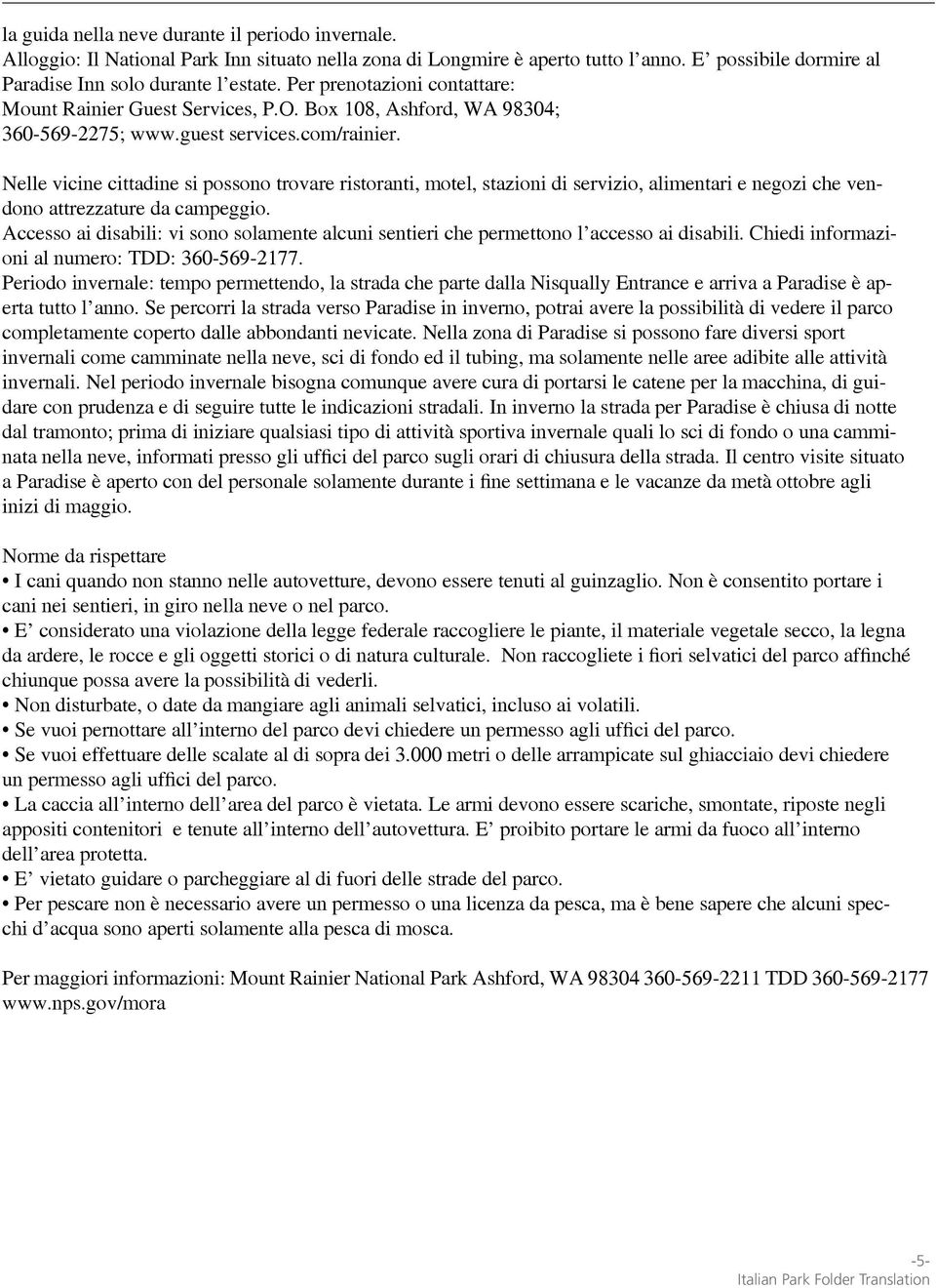 Nelle vicine cittadine si possono trovare ristoranti, motel, stazioni di servizio, alimentari e negozi che vendono attrezzature da campeggio.