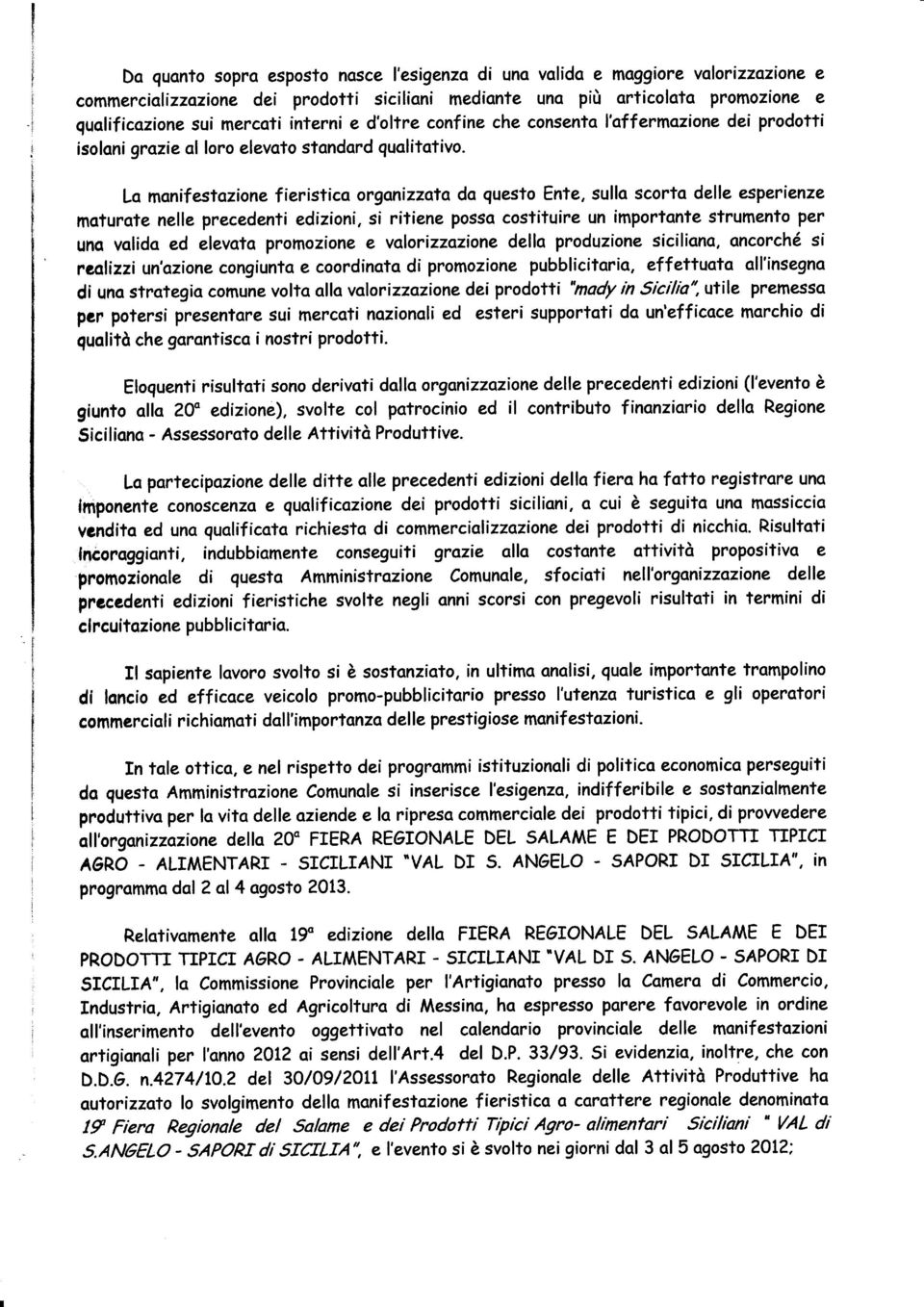 Lo manifestozione fieristico orgonizzoto do guesto Ente, sullo scorto delle esperienze moturote nelle pr*edenli edizioni, si ritiene posso costituire un importante strumento Per uno volido ed elevato