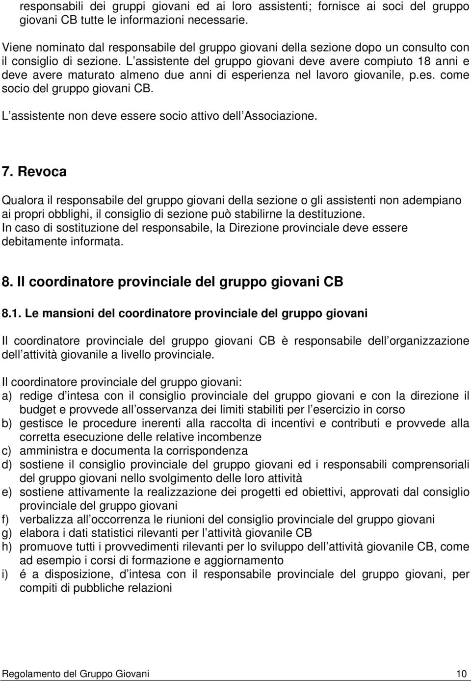 L assistente del gruppo giovani deve avere compiuto 18 anni e deve avere maturato almeno due anni di esperienza nel lavoro giovanile, p.es. come socio del gruppo giovani CB.