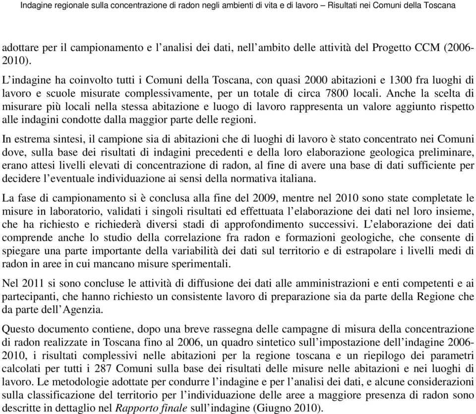 Anche la scelta di misurare più locali nella stessa abitazione e luogo di lavoro rappresenta un valore aggiunto rispetto alle indagini condotte dalla maggior parte delle regioni.