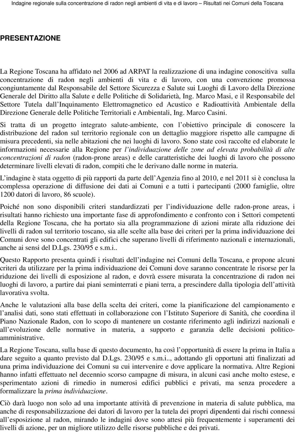 Marco Masi, e il Responsabile del Settore Tutela dall Inquinamento Elettromagnetico ed Acustico e Radioattività Ambientale della Direzione Generale delle Politiche Territoriali e Ambientali, Ing.