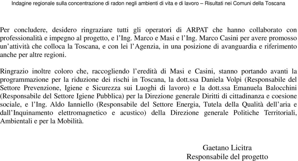 Ringrazio inoltre coloro che, raccogliendo l eredità di Masi e Casini, stanno portando avanti la programmazione per la riduzione dei rischi in Toscana, la dott.